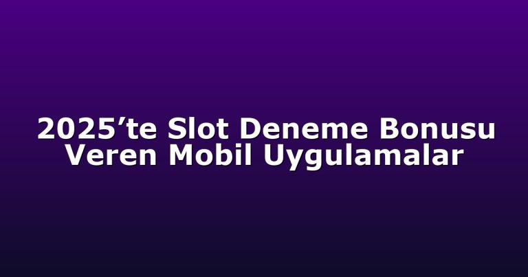 2025’te Slot Deneme Bonusu Veren Mobil Uygulamalar