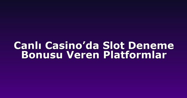 Canlı Casino’da Slot Deneme Bonusu Veren Platformlar