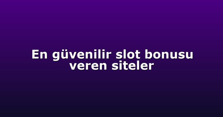 En güvenilir slot bonusu veren siteler