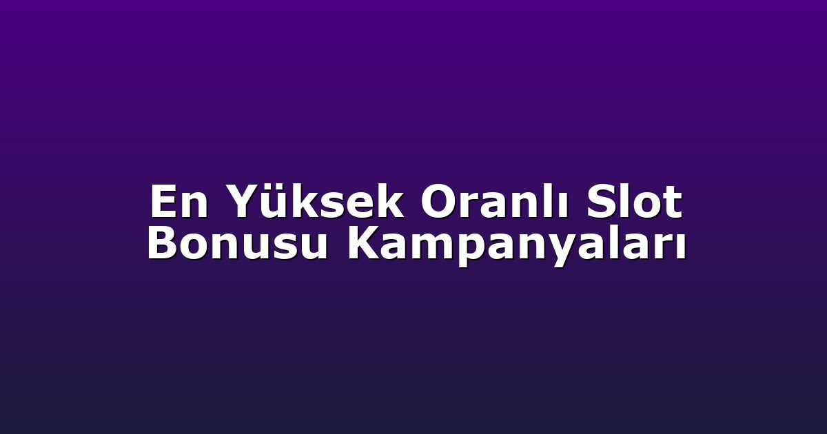 En Yüksek Oranlı Slot Bonusu Kampanyaları