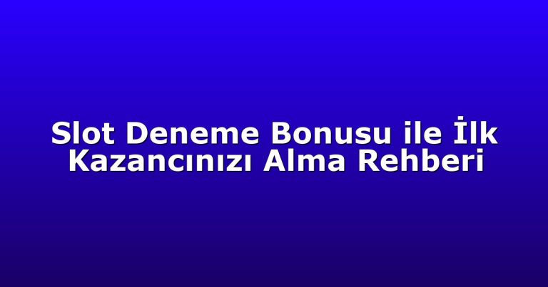 Slot Deneme Bonusu ile İlk Kazancınızı Alma Rehberi