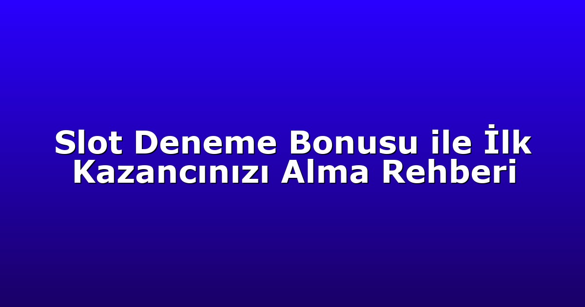 Slot Deneme Bonusu ile İlk Kazancınızı Alma Rehberi