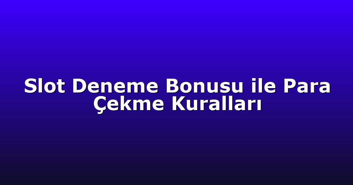 Slot Deneme Bonusu ile Para Çekme Kuralları
