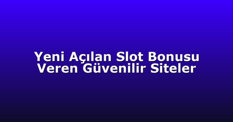 Yeni Açılan Slot Bonusu Veren Güvenilir Siteler